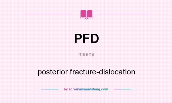 What does PFD mean? It stands for posterior fracture-dislocation
