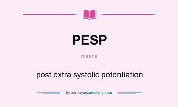 What does PESP mean? It stands for post extra systolic potentiation
