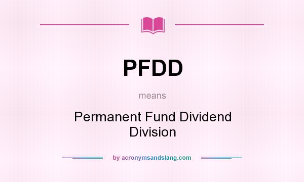 What does PFDD mean? It stands for Permanent Fund Dividend Division
