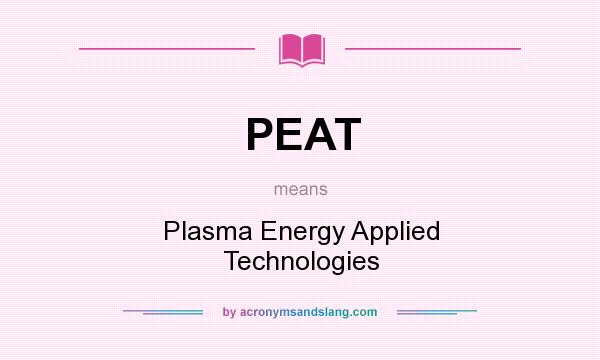 What does PEAT mean? It stands for Plasma Energy Applied Technologies