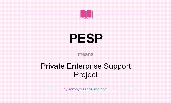 What does PESP mean? It stands for Private Enterprise Support Project