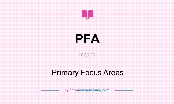 What does PFA mean? It stands for Primary Focus Areas