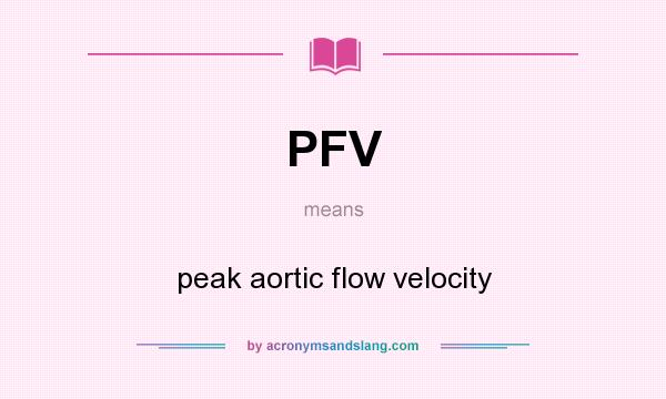 What does PFV mean? It stands for peak aortic flow velocity