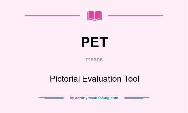 What does PET mean? It stands for Pictorial Evaluation Tool