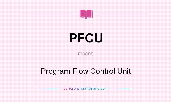 What does PFCU mean? It stands for Program Flow Control Unit