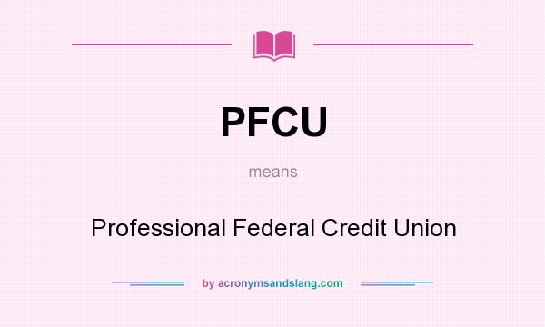 What does PFCU mean? It stands for Professional Federal Credit Union