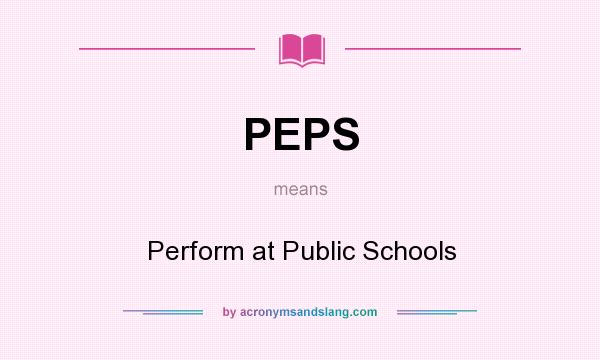 What does PEPS mean? It stands for Perform at Public Schools