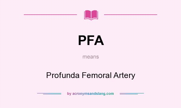 What does PFA mean? It stands for Profunda Femoral Artery
