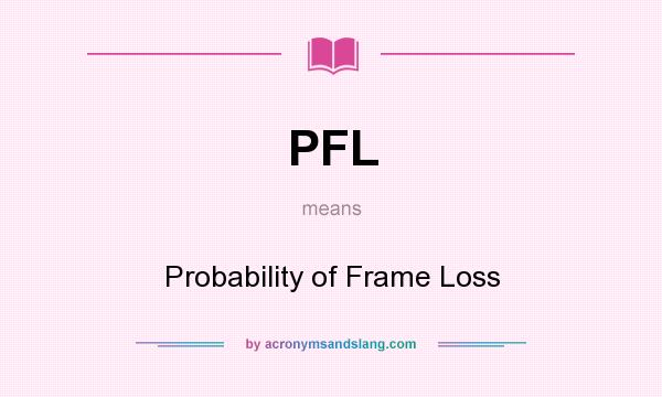 What does PFL mean? It stands for Probability of Frame Loss
