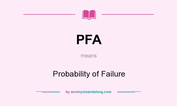 What does PFA mean? It stands for Probability of Failure
