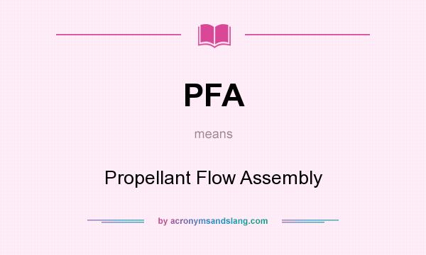 What does PFA mean? It stands for Propellant Flow Assembly