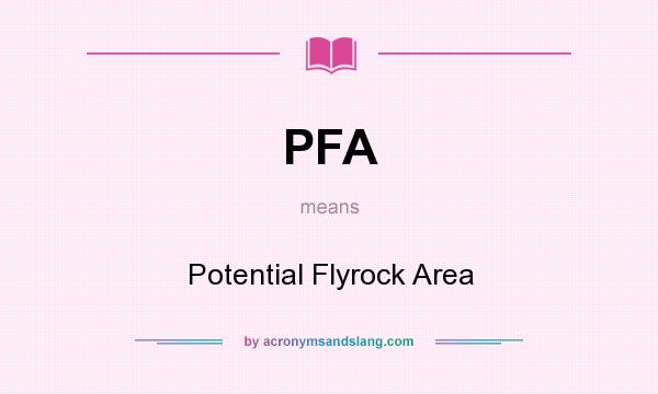 What does PFA mean? It stands for Potential Flyrock Area