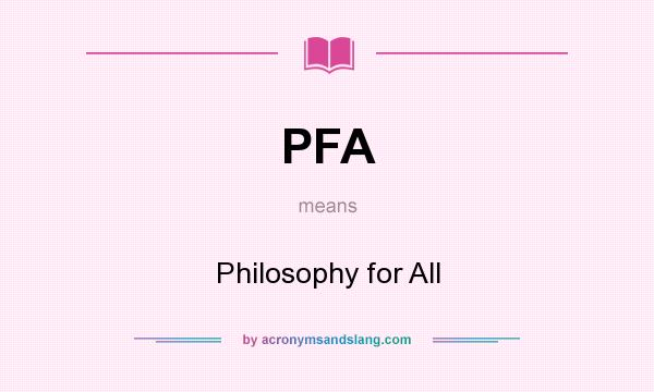 What does PFA mean? It stands for Philosophy for All