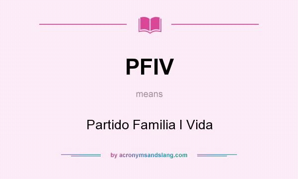 What does PFIV mean? It stands for Partido Familia I Vida