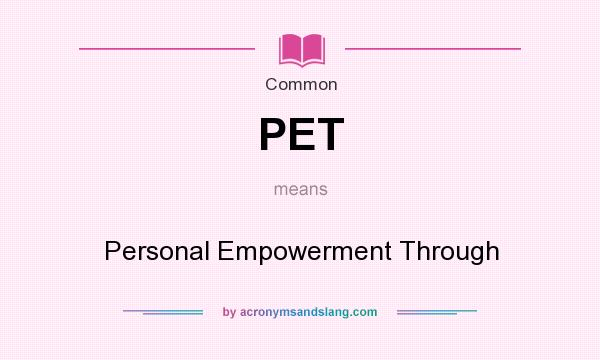 What does PET mean? It stands for Personal Empowerment Through