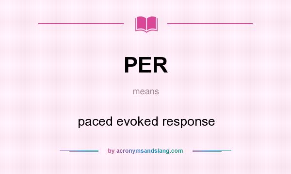 What does PER mean? It stands for paced evoked response