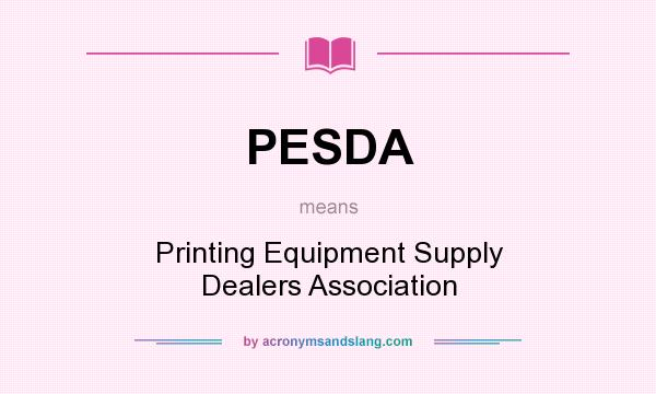 What does PESDA mean? It stands for Printing Equipment Supply Dealers Association