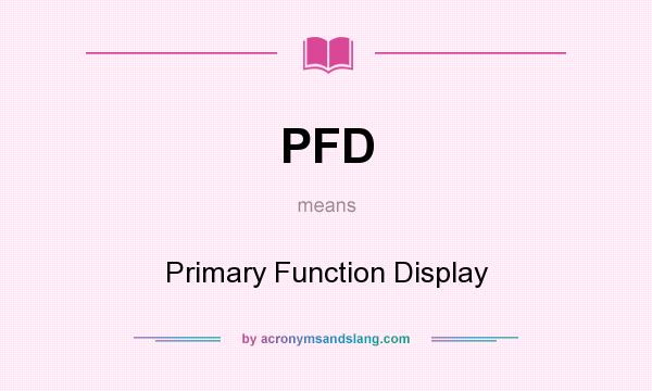 What does PFD mean? It stands for Primary Function Display