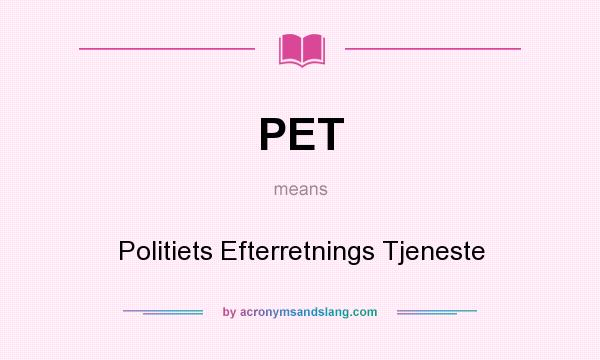What does PET mean? It stands for Politiets Efterretnings Tjeneste