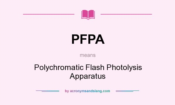 What does PFPA mean? It stands for Polychromatic Flash Photolysis Apparatus
