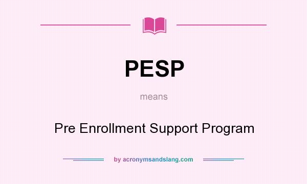 What does PESP mean? It stands for Pre Enrollment Support Program