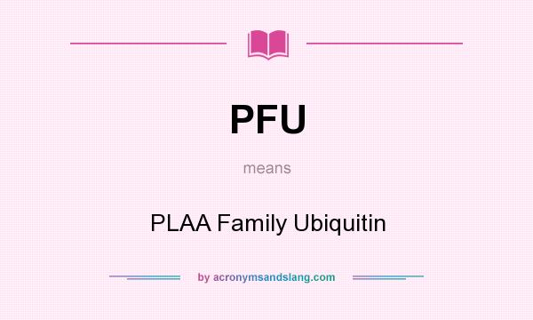 What does PFU mean? It stands for PLAA Family Ubiquitin