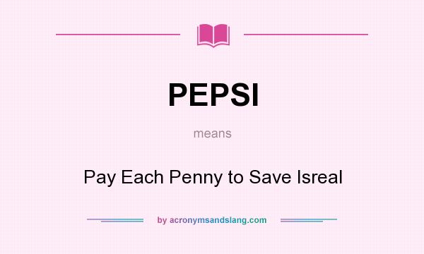 What does PEPSI mean? It stands for Pay Each Penny to Save Isreal