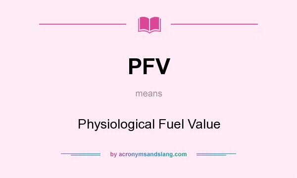 What does PFV mean? It stands for Physiological Fuel Value