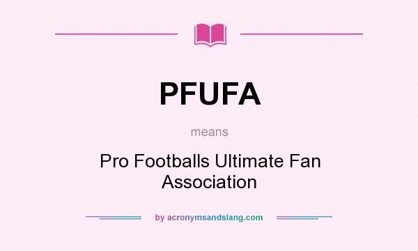 What does PFUFA mean? It stands for Pro Footballs Ultimate Fan Association