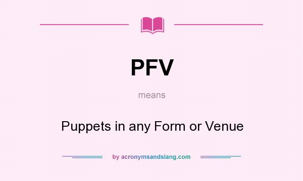 What does PFV mean? It stands for Puppets in any Form or Venue