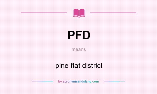 What does PFD mean? It stands for pine flat district