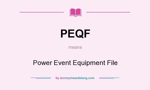 What does PEQF mean? It stands for Power Event Equipment File
