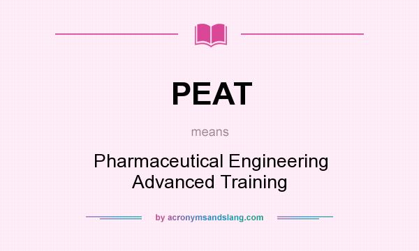 What does PEAT mean? It stands for Pharmaceutical Engineering Advanced Training