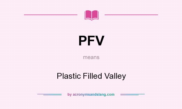 What does PFV mean? It stands for Plastic Filled Valley