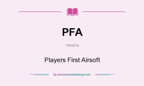 What does PFA mean? It stands for Players First Airsoft