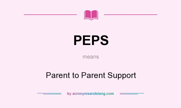 What does PEPS mean? It stands for Parent to Parent Support