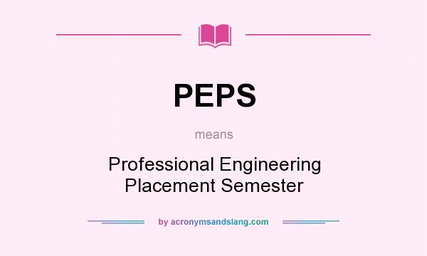 What does PEPS mean? It stands for Professional Engineering Placement Semester