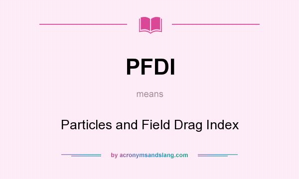 What does PFDI mean? It stands for Particles and Field Drag Index