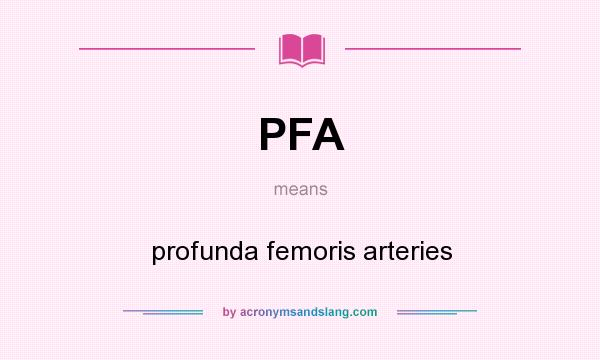 What does PFA mean? It stands for profunda femoris arteries
