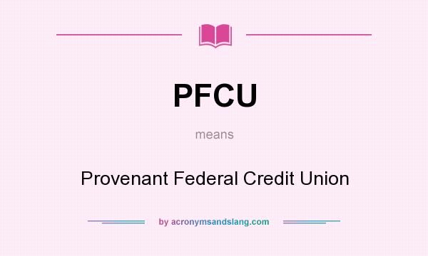 What does PFCU mean? It stands for Provenant Federal Credit Union