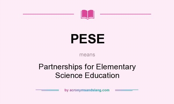 What does PESE mean? It stands for Partnerships for Elementary Science Education
