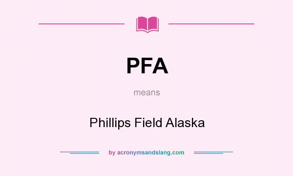 What does PFA mean? It stands for Phillips Field Alaska