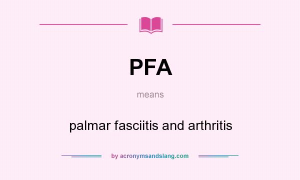 What does PFA mean? It stands for palmar fasciitis and arthritis