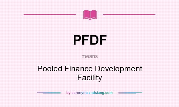 What does PFDF mean? It stands for Pooled Finance Development Facility