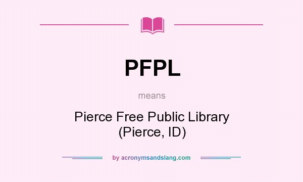 What does PFPL mean? It stands for Pierce Free Public Library (Pierce, ID)