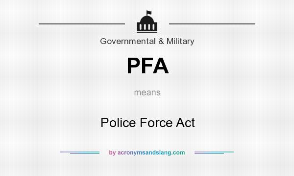 What does PFA mean? It stands for Police Force Act