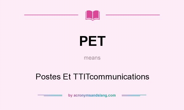 What does PET mean? It stands for Postes Et TTlTcommunications