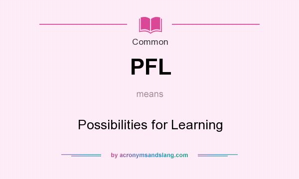 What does PFL mean? It stands for Possibilities for Learning
