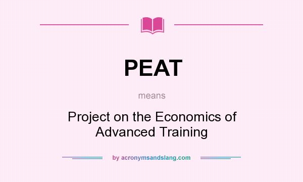 What does PEAT mean? It stands for Project on the Economics of Advanced Training