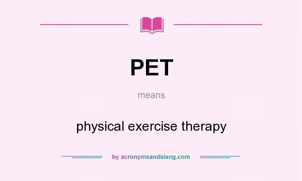 What does PET mean? It stands for physical exercise therapy